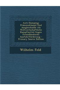 Anti-Dumping: Pramienklausel Und Ausgleichzolle ALS Weltwirtschaftliche Kampfmittel Gegen Fremdlandische Ausfuhrforderung