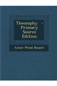 Theosophy - Primary Source Edition