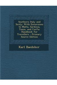 Southern Italy and Sicily: With Excursions to Malta, Sardinia, Tunis, and Corfu; Handbook for Travellers