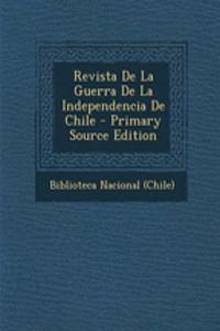 Revista de La Guerra de La Independencia de Chile - Primary Source Edition