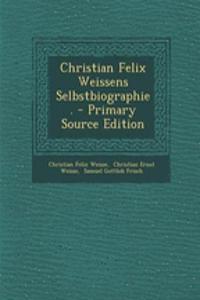 Christian Felix Weissens Selbstbiographie. - Primary Source Edition