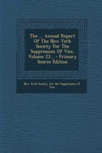 The ... Annual Report of the New York Society for the Suppression of Vice, Volume 23...