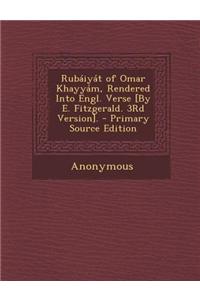 Rubaiyat of Omar Khayyam, Rendered Into Engl. Verse [By E. Fitzgerald. 3rd Version].