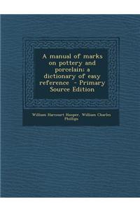 A Manual of Marks on Pottery and Porcelain; A Dictionary of Easy Reference