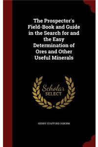 The Prospector's Field-Book and Guide in the Search for and the Easy Determination of Ores and Other Useful Minerals