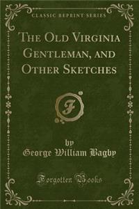 The Old Virginia Gentleman, and Other Sketches (Classic Reprint)
