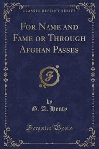 For Name and Fame or Through Afghan Passes (Classic Reprint)