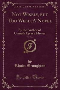 Not Wisely, But Too Well; A Novel, Vol. 2 of 2