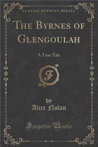 The Byrnes of Glengoulah: A True Tale (Classic Reprint)