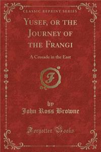 Yusef, or the Journey of the Frangi: A Crusade in the East (Classic Reprint)