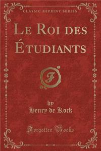 Le Roi Des ï¿½tudiants (Classic Reprint)