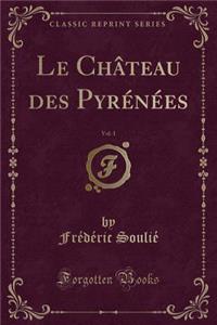 Le Château Des Pyrénées, Vol. 1 (Classic Reprint)