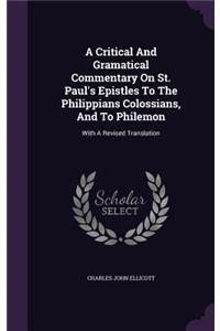 Critical And Gramatical Commentary On St. Paul's Epistles To The Philippians Colossians, And To Philemon