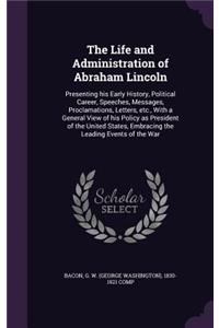 The Life and Administration of Abraham Lincoln