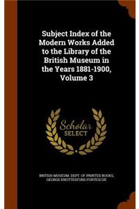 Subject Index of the Modern Works Added to the Library of the British Museum in the Years 1881-1900, Volume 3