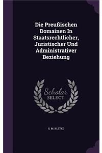 Die Preußischen Domainen In Staatsrechtlicher, Juristischer Und Administrativer Beziehung