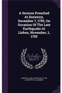 Sermon Preached At Daventry, December 7, 1755, On Occasion Of The Late Earthquake At Lisbon, November, 1, 1755