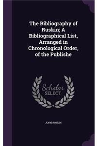 The Bibliography of Ruskin; A Bibliographical List, Arranged in Chronological Order, of the Publishe