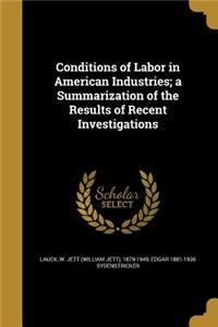 Conditions of Labor in American Industries; a Summarization of the Results of Recent Investigations