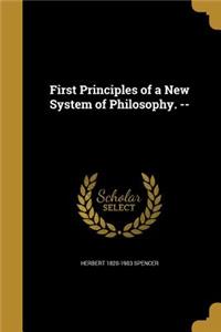 First Principles of a New System of Philosophy. --