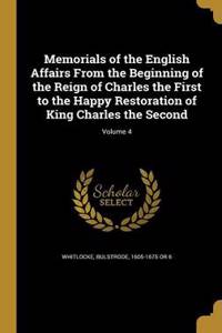 Memorials of the English Affairs From the Beginning of the Reign of Charles the First to the Happy Restoration of King Charles the Second; Volume 4