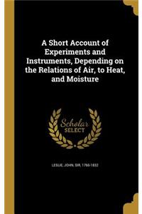 Short Account of Experiments and Instruments, Depending on the Relations of Air, to Heat, and Moisture