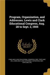 Program, Organization, and Addresses. Lewis and Clark Educational Congress, Aug. 28 to Sept. 2, 1905