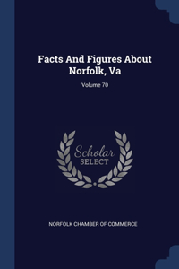 Facts And Figures About Norfolk, Va; Volume 70