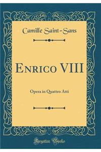 Enrico VIII: Opera in Quattro Atti (Classic Reprint)