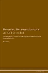 Reversing Neurocysticercosis: As God Intended the Raw Vegan Plant-Based Detoxification & Regeneration Workbook for Healing Patients. Volume 1