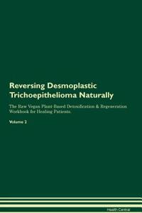 Reversing Desmoplastic Trichoepithelioma Naturally The Raw Vegan Plant-Based Detoxification & Regeneration Workbook for Healing Patients. Volume 2