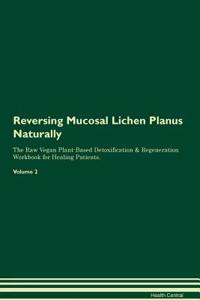 Reversing Mucosal Lichen Planus Naturally The Raw Vegan Plant-Based Detoxification & Regeneration Workbook for Healing Patients. Volume 2