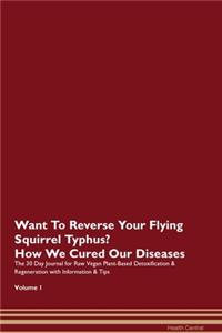 Want To Reverse Your Flying Squirrel Typhus? How We Cured Our Diseases. The 30 Day Journal for Raw Vegan Plant-Based Detoxification & Regeneration with Information & Tips Volume 1