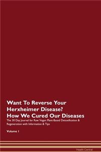 Want To Reverse Your Herxheimer Disease? How We Cured Our Diseases. The 30 Day Journal for Raw Vegan Plant-Based Detoxification & Regeneration with Information & Tips Volume 1