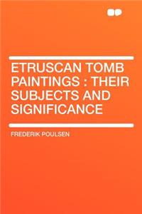 Etruscan Tomb Paintings: Their Subjects and Significance