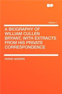 A Biography of William Cullen Bryant, with Extracts from His Private Correspondence Volume 1