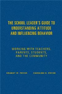 School Leader&#8242;s Guide to Understanding Attitude and Influencing Behavior