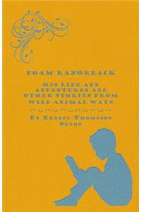 Foam Razorback - His Life and Adventures and Other Stories from Wild Animal Ways