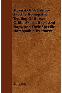 Manual Of Veterinary Specific Homopathy Treating Of Horses, Cattle, Sheep, Hogs, And Dogs, And Their Specific Homopathic Treatment