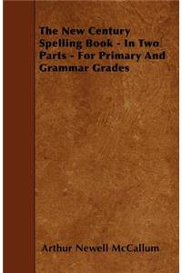 The New Century Spelling Book - In Two Parts - For Primary and Grammar Grades