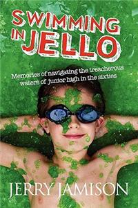 Swimming in Jello: Memories of Navigating the Treacherous Waters of Junior High in the Sixties