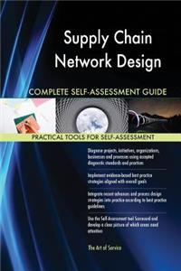 Supply Chain Network Design Complete Self-Assessment Guide