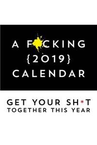 A F*cking 2019 Calendar: Get Your Sh*t Together This Year - Includes Stickers!
