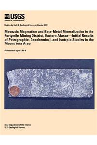 Mesozoic Magmatism and Base-Metal Mineralization in the Fortymile Mining District, Eastern Alaska? Initial Results of Petrographic, Geochemical, and Isotopic Studies in the Mount Veta Area