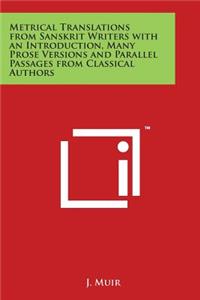 Metrical Translations from Sanskrit Writers with an Introduction, Many Prose Versions and Parallel Passages from Classical Authors