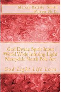 God Divine Spirit Input World Wide Infusing Light Merrydale North Pole Art