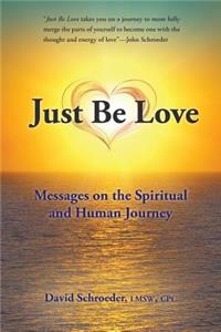 Just Be Love: Messages on the Spiritual and Human Journey