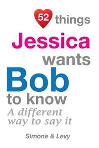 52 Things Jessica Wants Bob To Know: A Different Way To Say It