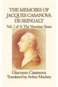 Memoirs of Jacques Casanova de Seingalt Vol. 1 the Venetian Years