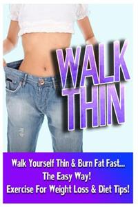 Walk Thin - Walk Yourself Thin & Burn Fat Fast! (Exercise For Weight Loss & Diet Tips)